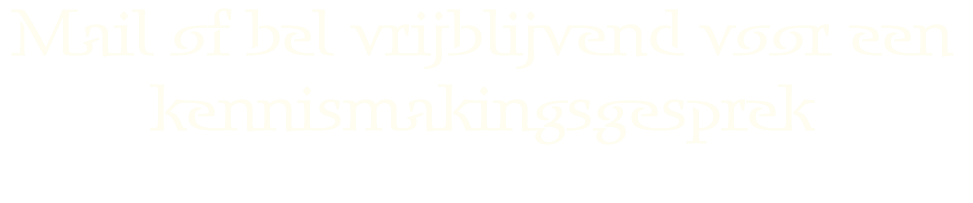 mail of bel voor een vrijblijvende kennismaking